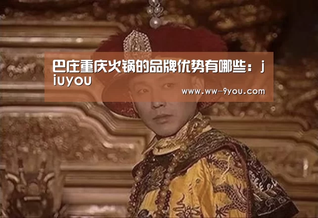 巴庄重庆火锅的品牌优势有哪些:jiuyou(图3) 九游娱乐官网